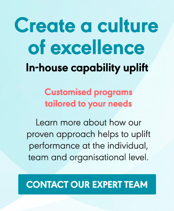 Create a culture of excellence. In-house capability uplift