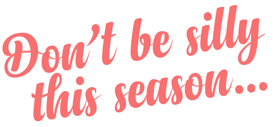 Don't be silly this season...